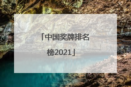 「中国奖牌排名榜2021」中国奖牌排名榜2021最新