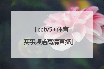 「cctv5+体育赛事频道高清直播」cctv5+体育赛事频道移动版直播