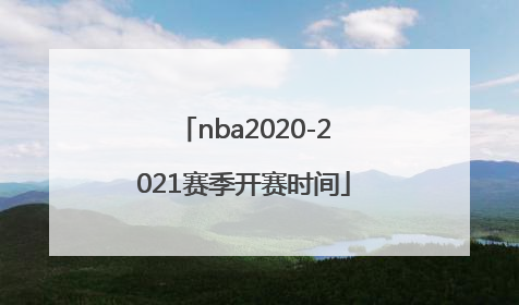 「nba2020-2021赛季开赛时间」nba2020-2021赛季开赛时间常规赛